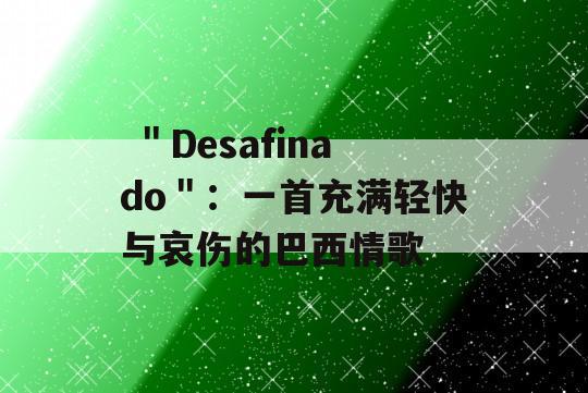  ＂Desafinado＂：一首充满轻快与哀伤的巴西情歌